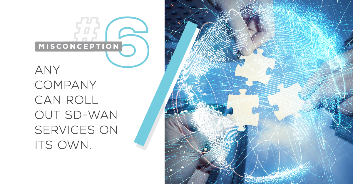 Misconception #6: Any company can roll out SD-WAN services on its own.